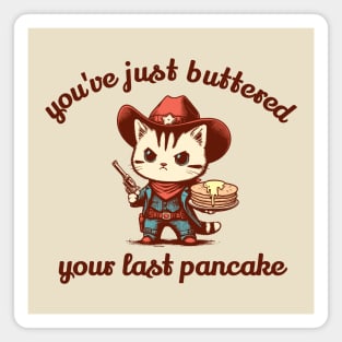 You've Just Buttered Your Last Pancake Magnet
